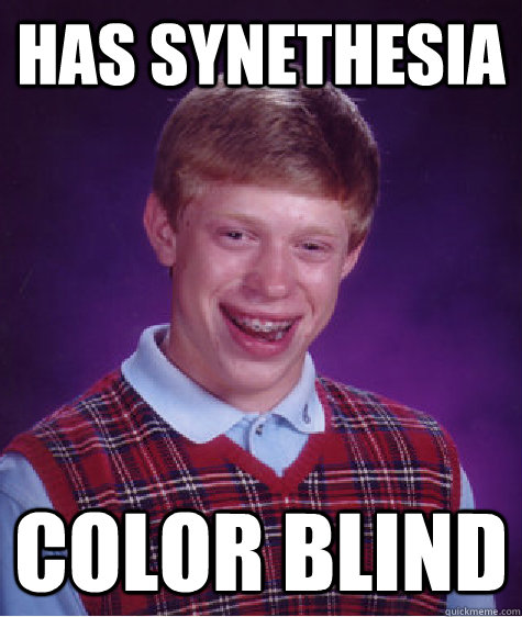 Has Synethesia Color Blind   Bad Luck Brian