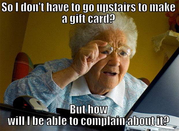 SO I DON'T HAVE TO GO UPSTAIRS TO MAKE A GIFT CARD? BUT HOW WILL I BE ABLE TO COMPLAIN ABOUT IT? Grandma finds the Internet