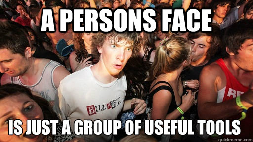 A persons face is just a group of useful tools  Sudden Clarity Clarence