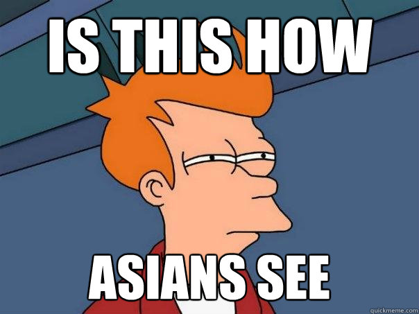 Is This how  Asians See - Is This how  Asians See  Futurama Fry