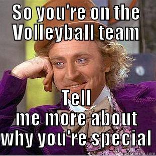 sdfdsfds cmon  - SO YOU'RE ON THE VOLLEYBALL TEAM TELL ME MORE ABOUT WHY YOU'RE SPECIAL Condescending Wonka