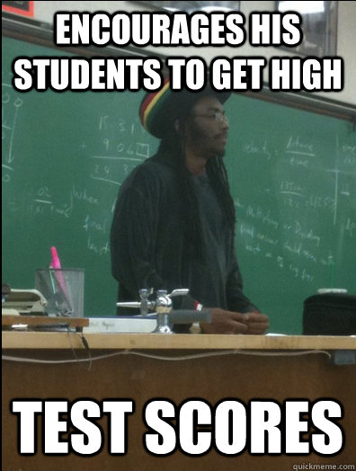 Encourages his students to get high test scores  Rasta Science Teacher