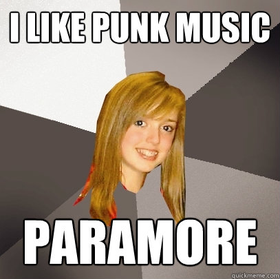 i like punk music paramore  Musically Oblivious 8th Grader