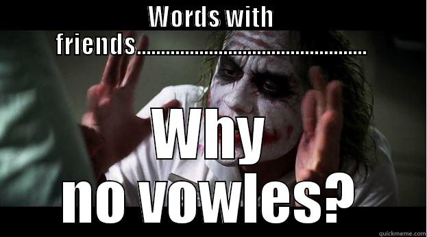 no vowles - WORDS WITH FRIENDS................................................ WHY NO VOWLES? Joker Mind Loss