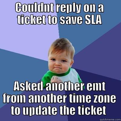 COULDNT REPLY ON A TICKET TO SAVE SLA ASKED ANOTHER EMT FROM ANOTHER TIME ZONE TO UPDATE THE TICKET  Success Kid