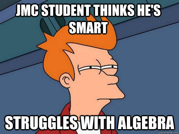 JMC student thinks he's smart Struggles with algebra - JMC student thinks he's smart Struggles with algebra  Futurama Fry