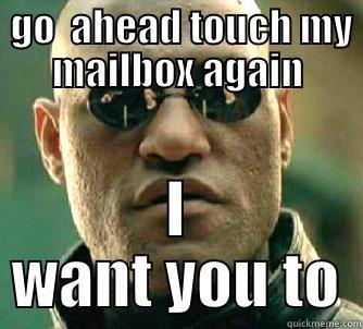 i dare you -  GO  AHEAD TOUCH MY MAILBOX AGAIN I WANT YOU TO Matrix Morpheus