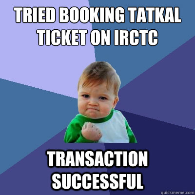 Tried booking TATKAL ticket on IRCTC Transaction Successful  Success Kid