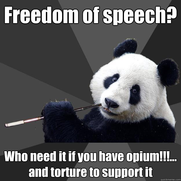 Freedom of speech? Who need it if you have opium!!!... and torture to support it  Propapanda