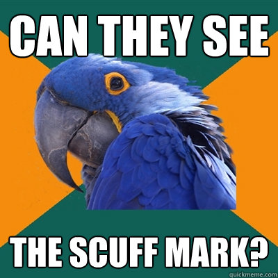 can they see the scuff mark?  Paranoid Parrot