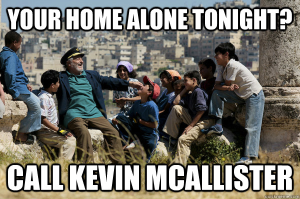 Your home alone tonight? call kevin mcallister  Old man from the 90s