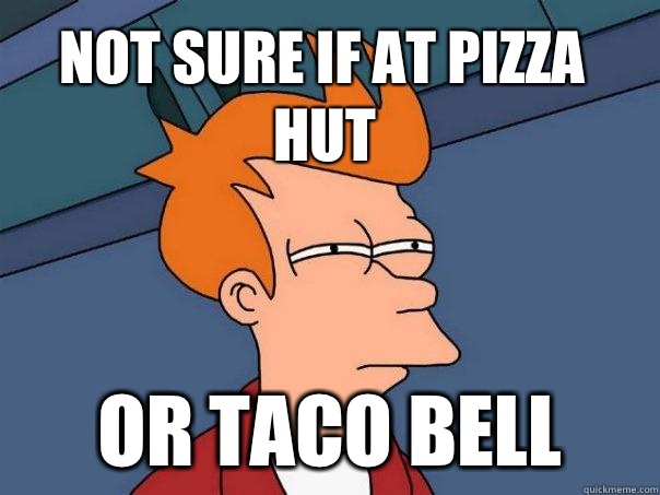 Not sure if at Pizza Hut Or Taco Bell  Futurama Fry