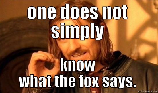 ONE DOES NOT SIMPLY KNOW WHAT THE FOX SAYS. Boromir