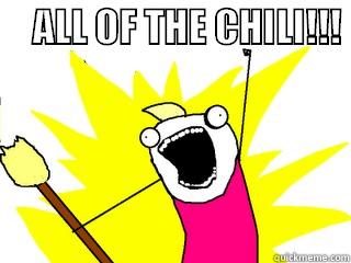     ALL OF THE CHILI!!!         All The Things