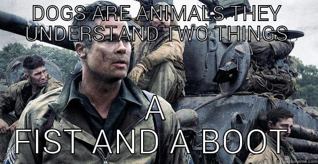 Fury logic - DOGS ARE ANIMALS THEY UNDERSTAND TWO THINGS A FIST AND A BOOT  Misc