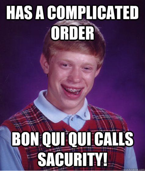 Has a complicated order bon qui qui calls sacurity! - Has a complicated order bon qui qui calls sacurity!  Bad Luck Brian