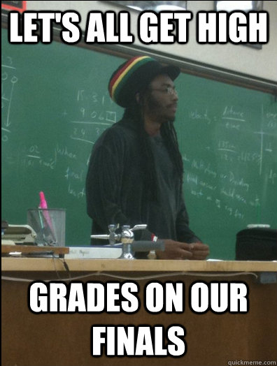 Let's all get high grades on our finals - Let's all get high grades on our finals  Rasta Science Teacher