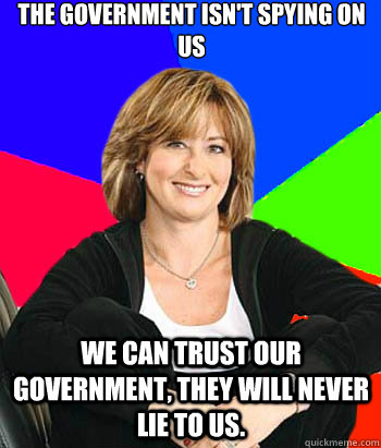 The government isn't spying on us we can trust our government, they will never lie to us.  Sheltering Suburban Mom