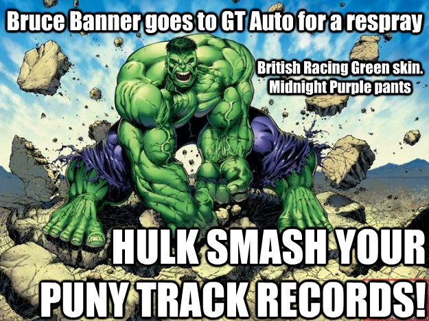 HULK SMASH YOUR PUNY TRACK RECORDS! British Racing Green skin. Midnight Purple pants Bruce Banner goes to GT Auto for a respray - HULK SMASH YOUR PUNY TRACK RECORDS! British Racing Green skin. Midnight Purple pants Bruce Banner goes to GT Auto for a respray  Hulk Smash!