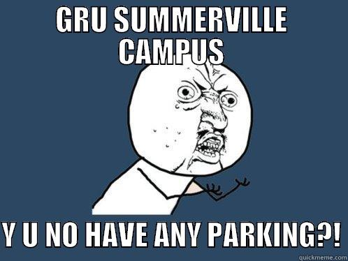 GRU SUMMERVILLE CAMPUS  Y U NO HAVE ANY PARKING?! Y U No