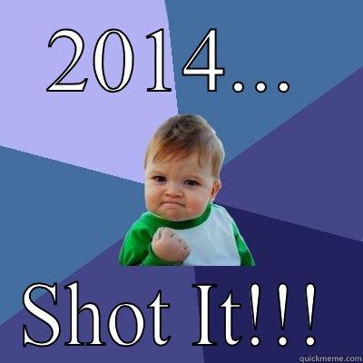 2014... SHOT IT!!! Success Kid