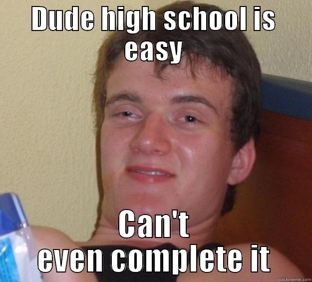 DUDE HIGH SCHOOL IS EASY CAN'T EVEN COMPLETE IT 10 Guy