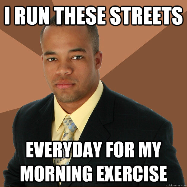 I run these streets everyday for my morning exercise  Successful Black Man