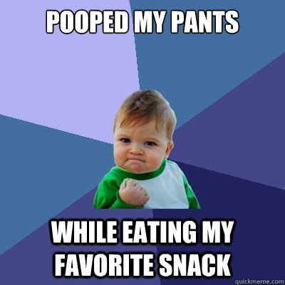 Pooped my pants while eating my favorite snack  Success Kid