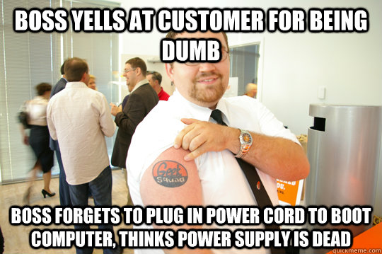 boss yells at customer for being dumb boss forgets to plug in power cord to boot computer, thinks power supply is dead  GeekSquad Gus