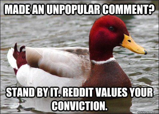 Made an unpopular comment? Stand by it. Reddit values your conviction.  Malicious Advice Mallard