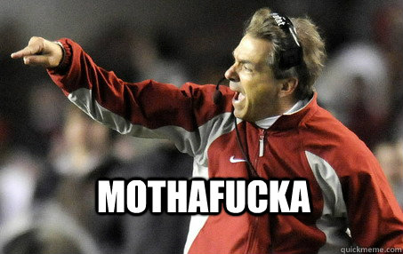 MOTHAFUCKA  Nick Saban is mad