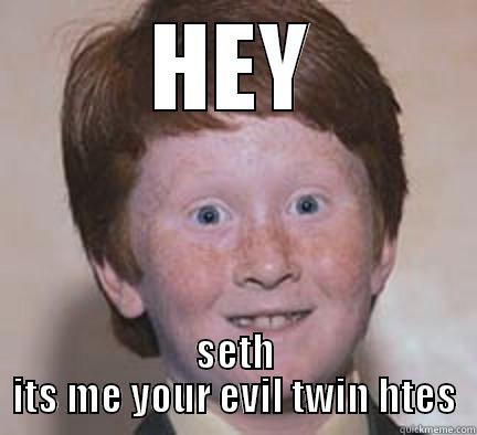 HEY SETH ITS ME YOUR EVIL TWIN HTES Over Confident Ginger