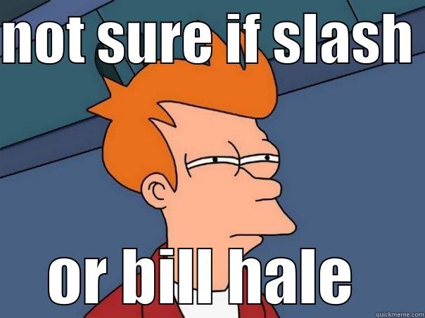 NOT SURE IF SLASH  OR BILL HALE  Futurama Fry