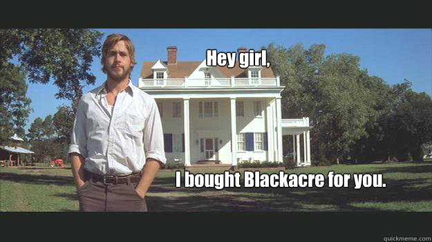 Hey girl, I bought Blackacre for you.  Ryan Gosling