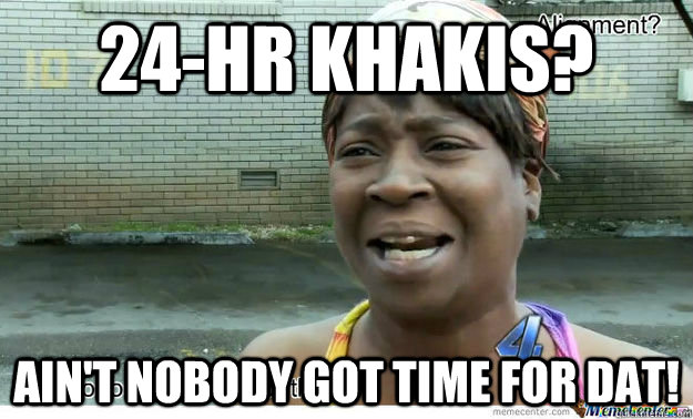 24-hr Khakis? Ain't nobody got time for dat!  