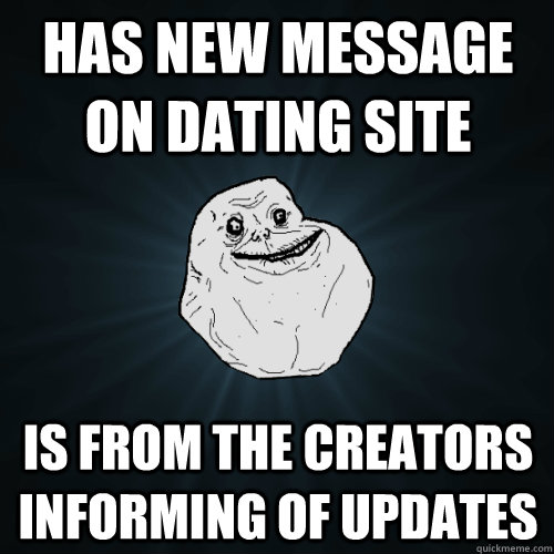 Has new message on dating site is from the creators informing of updates - Has new message on dating site is from the creators informing of updates  Forever Alone