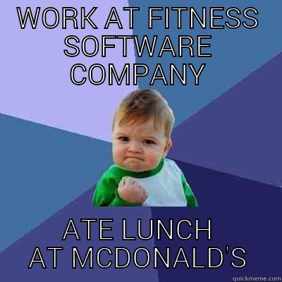 WORK AT FITNESS SOFTWARE COMPANY ATE LUNCH AT MCDONALD'S Success Kid