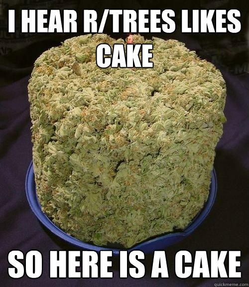 i hear r/trees likes cake so here is a cake   