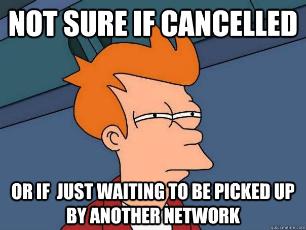 Not sure if cancelled Or if  just waiting to be picked up by another network - Not sure if cancelled Or if  just waiting to be picked up by another network  Futurama Fry