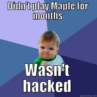 DIDN'T PLAY MAPLE FOR MONTHS WASN'T HACKED Success Kid