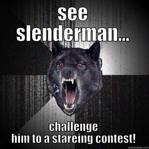 insanity wolf - SEE SLENDERMAN... CHALLENGE HIM TO A STAREING CONTEST! Insanity Wolf