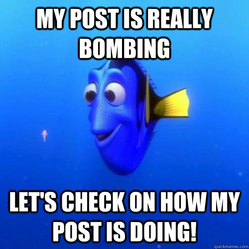My post is really bombing Let's check on how my post is doing!  