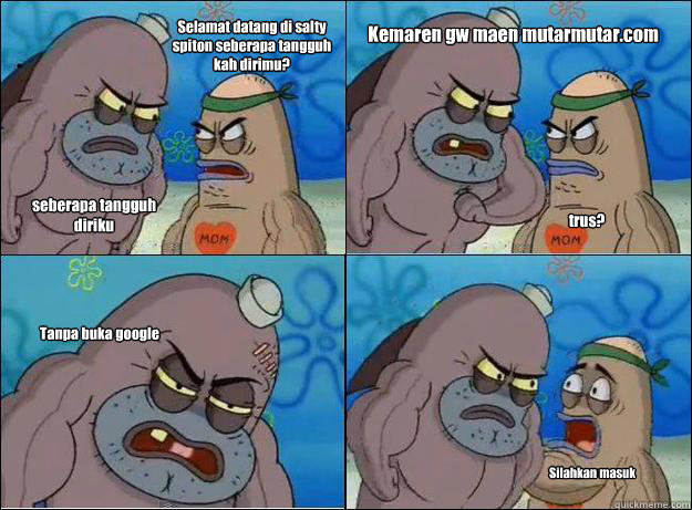 Selamat datang di salty spiton seberapa tangguh kah dirimu? seberapa tangguh diriku  Kemaren gw maen mutarmutar.com trus? Tanpa buka google  Silahkan masuk  Spongebob