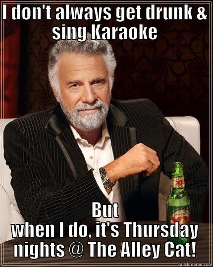 Alley Cat - I DON'T ALWAYS GET DRUNK & SING KARAOKE BUT WHEN I DO, IT'S THURSDAY NIGHTS @ THE ALLEY CAT! The Most Interesting Man In The World