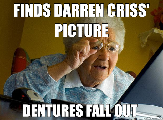 FINDS DARREN CRISS' PICTURE DENTURES FALL OUT   Grandma finds the Internet