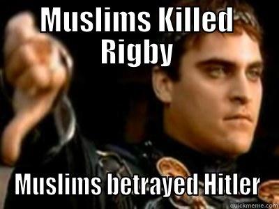 MUSLIMS KILLED RIGBY MUSLIMS BETRAYED HITLER Downvoting Roman