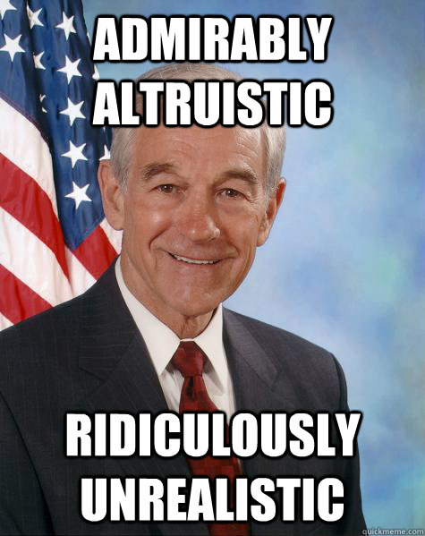 admirably altruistic ridiculously unrealistic  Ron Paul