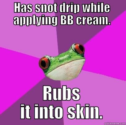 HAS SNOT DRIP WHILE APPLYING BB CREAM. RUBS IT INTO SKIN. Foul Bachelorette Frog