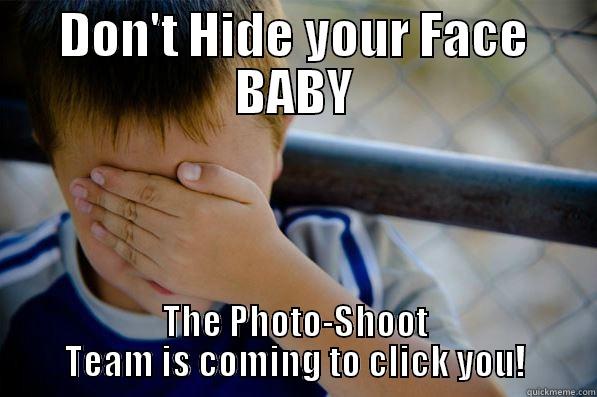 DON'T HIDE YOUR FACE BABY THE PHOTO-SHOOT TEAM IS COMING TO CLICK YOU! Confession kid