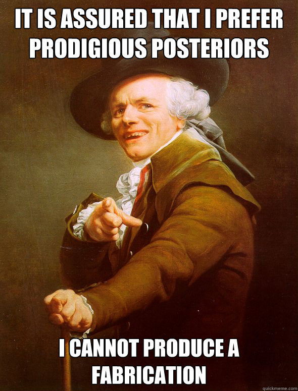 It is assured that I prefer prodigious posteriors I cannot produce a fabrication Caption 3 goes here  Joseph Ducreux